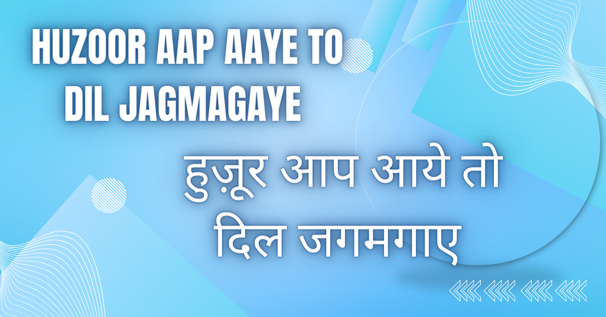 Huzoor Aap Aaye to Dil Jagmagaye / हुज़ूर आप आये तो दिल जगमगाए