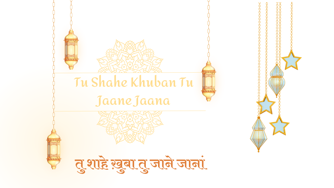 Tu Shahe Khuban Tu Jaane Jaana / तु शाहे ख़ुबा तु जाने जानां